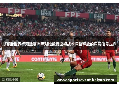 以赛后世界杯预选赛洲际对比数据透视战术调整释放的深层信号走向