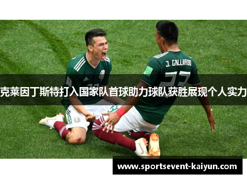 克莱因丁斯特打入国家队首球助力球队获胜展现个人实力